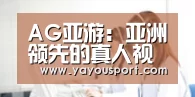 AG亚游：亚洲领先的真人视讯与体育娱乐平台｜AG亚游官方网站入口